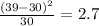 \frac{(39-30)^2}{30} = 2.7