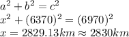 a^2+b^2 = c^2 \\x^2 +(6370)^2 = (6970)^2\\x = 2829.13km \approx 2830km