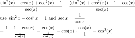 \dfrac{\sin^2(x)+\cos(x)+\cos^2(x)-1}{\sec(x)}=\dfrac{(\sin^2(x)+\cos^2(x))-1+\cos(x)}{\sec(x)}\\\\\text{use}\ \sin^2x+\cos^2x=1\ \text{and}\ \sec x=\dfrac{1}{\cos x}\\\\=\dfrac{1-1+\cos(x)}{\frac{1}{\cos (x)}}=\dfrac{\cos(x)}{\frac{1}{\cos(x)}}=\cos(x)\cdot\dfrac{\cos(x)}{1}=\cos^2(x)