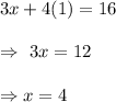 3x+4(1)=16\\\\\Rightarrow\ 3x=12\\\\\Rightarrow x=4