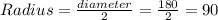 Radius = \frac{diameter}{2} = \frac{180}{2} = 90