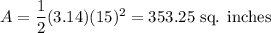 A=\dfrac{1}{2}(3.14)(15)^2=353.25\text{ sq. inches}