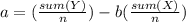 a= (\frac{sum(Y)}{n} ) -b(\frac{sum(X)}{n} )