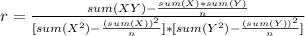 r= \frac{sum(XY)-\frac{sum(X)*sum(Y)}{n} }{[sum(X^2)-\frac{(sum(X))^2}{n}] * [sum(Y^2)-\frac{(sum(Y))^2}{n} ] }