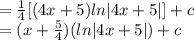 =\frac{1}{4} [(4x+5)ln|4x+5|]+c\\=(x+\frac{5}{4} )(ln|4x+5|)+c\\