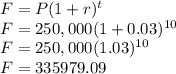 F=P(1+r)^t\\F=250,000(1+0.03)^{10}\\F=250,000(1.03)^{10}\\F=335979.09