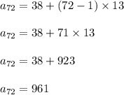a_{72} = 38 + (72-1) \times 13\\\\a_{72} = 38 + 71 \times 13\\\\a_{72} = 38 + 923\\\\a_{72} = 961