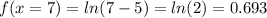 f(x=7) = ln(7-5) = ln(2) =0.693