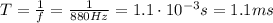 T=\frac{1}{f}=\frac{1}{880 Hz}=1.1\cdot 10^{-3} s=1.1 ms
