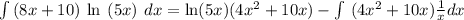 \int\left(8x+10\right)\:\text{ln}\:\left(5x\right)\:dx=\text{ln}(5x)(4x^2+10x)-\int\ (4x^2+10x)\frac{1}{x}dx