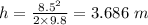 h=\frac{8.5^2}{2\times 9.8}=3.686\ m