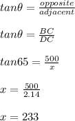 tan \theta = \frac{opposite}{adjacent}\\\\tan \theta = \frac{BC}{DC}\\\\tan 65 = \frac{500}{x}\\\\x = \frac{500}{2.14}\\\\x = 233