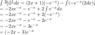 \int \frac{2x+1}{e^x} dx=(2x+1)(-e^{-x})-\int(-e^{-x}(2dx))\\=-2xe^{-x}-e^{-x}+2\int e^{-x}dx\\=-2xe^{-x}-e^{-x}+2(-e^{-x})\\=-2xe^{-x}-e^{-x}-2e^{-x}\\=-2xe^{-x}-3e^{-x}\\=(-2x-3)e^{-x}