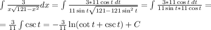\int \frac{3}{x\sqrt{121-x^2}} dx=\int \frac{3* 11 \cos t \: dt}{11 \sin t\sqrt{121-121\sin^2 t}} =\int \frac{3* 11 \cos t \: dt}{11 \sin t*11\cos t}} =\\\\= \frac{3}{11} \int \csc t = -\frac{3}{11}\ln(\cot t + \csc t)+C