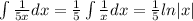 \int \frac{1}{5x}dx=\frac{1}{5}\int \frac{1}{x}dx=\frac{1}{5}ln|x|