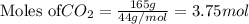 \text{Moles of}CO_2 =\frac{165g}{44g/mol}=3.75mol