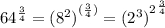 \\ 64^{\frac{3}{4}} = {(8^{2})}^{(\frac{3}{4})} = {{(2^{3})}^{2}}^\frac{3}{4}