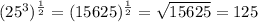 (25^3)^\frac{1}{2}=(15625)^\frac{1}{2}=\sqrt{15625}=125