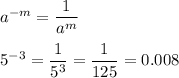a^{-m}=\dfrac{1}{a^m}\\\\5^{-3}=\dfrac{1}{5^3}=\dfrac{1}{125}=0.008