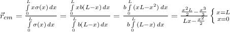 \vec{r}_{cm} = \frac{\int\limits^L_0 {x\sigma(x)} \, dx }{\int\limits^L_0 {\sigma(x)} \, dx } = \frac{\int\limits^L_0 {xb(L-x)} \, dx }{\int\limits^L_0 {b(L-x)} \, dx } = \frac{b\int\limits^L_0{(xL - x^2)} \, dx }{b\int\limits^L_0 {(L-x)} \, dx } = \frac{\frac{x^2L}{2} - \frac{x^3}{3}}{Lx - \frac{x^2}{2}}\left \{ {{x=L} \atop {x=0}} \right.
