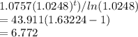 1.0757 (1.0248)^t)/ln (1.0248)\\= 43.911(1.63224-1)\\=6.772