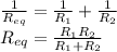 \frac{1}{R_{eq}} = \frac{1}{R_1} + \frac{1}{R_2}\\R_{eq} = \frac{R_1R_2}{R_1 + R_2}