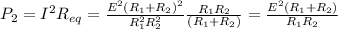 P_2 = I^2R_{eq} = \frac{E^2(R_1 + R_2)^2}{R_1^2R_2^2}\frac{R_1R_2}{(R_1 + R_2)} = \frac{E^2(R_1 + R_2)}{R_1R_2}