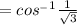 = cos^{_-1} \frac{1}{\sqrt{3}}