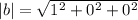 |b| = \sqrt{1^{2} + 0^{2} + 0^{2}}