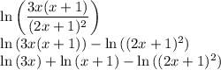 \ln{\left(\dfrac{3x(x+1)}{(2x+1)^2}\right)}\\\ln{(3x(x+1))}-\ln{((2x+1)^2)}\\\ln{(3x)}+\ln{(x+1)}-\ln{((2x+1)^2)}