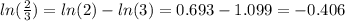 ln(\frac{2}{3}) = ln(2) -ln(3) = 0.693-1.099= -0.406