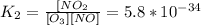 K_2=\frac{[NO_2}{[O_3][NO]}=5.8*10^{-34}