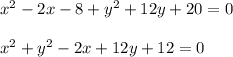 x^{2} -2x-8+y^{2}+12y+20 =0\\\\x^{2}+y^{2}-2x+12y+12=0