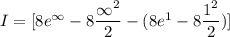 I=[8e^\infty - 8\dfrac{\infty^2}{2}-(8e^1 - 8\dfrac{1^2}{2})]