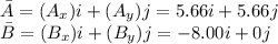 \bar A = (A_x) i + (A_y) j = 5.66 i + 5.66 j\\\bar B = (B_x) i + (B_y) j = -8.00 i + 0 j