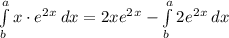 \int\limits^a_b {x\cdot{e^2^x} \, dx =2xe^2^x- \int\limits^a_b {2e^2^x} \, dx
