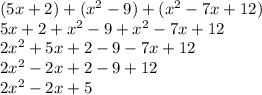 (5x+2)+(x^2-9)+(x^2-7x+12)\\5x+2+x^2-9+x^2-7x+12\\2x^2+5x+2-9-7x+12\\2x^2-2x+2-9+12\\2x^2-2x+5