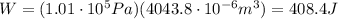 W=(1.01\cdot 10^5 Pa)(4043.8 \cdot 10^{-6}m^3)=408.4 J