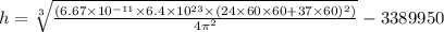 h=\sqrt[3]{\frac{(6.67\times 10^{-11}\times 6.4\times 10^{23}\times (24\times 60\times 60+37\times 60)^2)}{4\pi^2} }-3389950