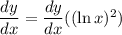 \dfrac{dy}{dx}=\dfrac{dy}{dx}((\ln{x})^2)