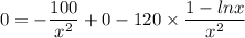 0 = -\dfrac{100}{x^2} +0- 120\times \dfrac{1-lnx}{x^2}