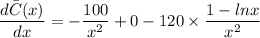 \dfrac{d\bar{C}(x)}{dx} = -\dfrac{100}{x^2} +0-120\times \dfrac{1-lnx}{x^2}