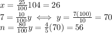 x=\frac{25}{100} 104=26\\7=\frac{10}{100}y \iff y=\frac{7(100)}{10}=70\\ n=\frac{80}{100}y=\frac{4}{5}(70)=56