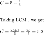 C=5+\frac{1}{5}\\\\\\\text{Taking LCM , we get}\\\\\ C=\frac{25+1}{5}=\frac{26}{5}=5.2