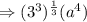 \Rightarrow (3^3)^{\frac{1}{3}}(a^{4})