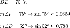DE=75\ in\\\\m\angle F=75^o\to\sin75^o\approx0.9659\\\\m\angle D=52^o\to\sin52^o\approx0.788