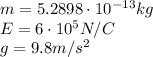 m=5.2898\cdot 10^{-13}kg\\E=6\cdot 10^5 N/C\\g = 9.8 m/s^2
