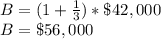 B = (1+\frac{1}{3})*\$42,000\\B= \$56,000