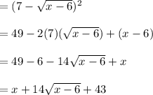 =(7-\sqrt{x-6})^{2}\\\\=49-2(7)(\sqrt{x-6})+(x-6)\\\\=49-6-14\sqrt{x-6}+x\\\\=x+14\sqrt{x-6}+43