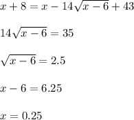 x+8=x-14\sqrt{x-6}+43\\\\14\sqrt{x-6}=35\\\\\sqrt{x-6}=2.5\\\\x-6=6.25\\\\x=0.25